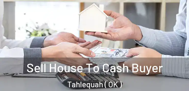 Sell House To Cash Buyer Tahlequah ( OK )