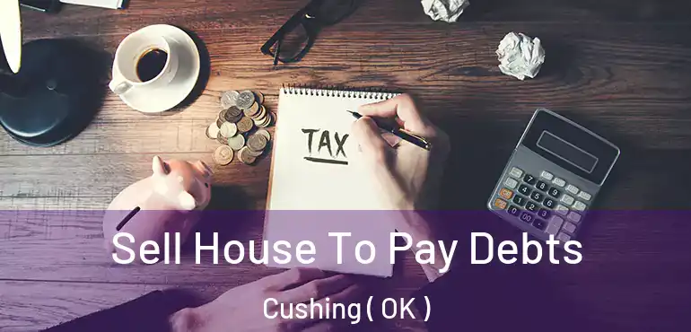 Sell House To Pay Debts Cushing ( OK )