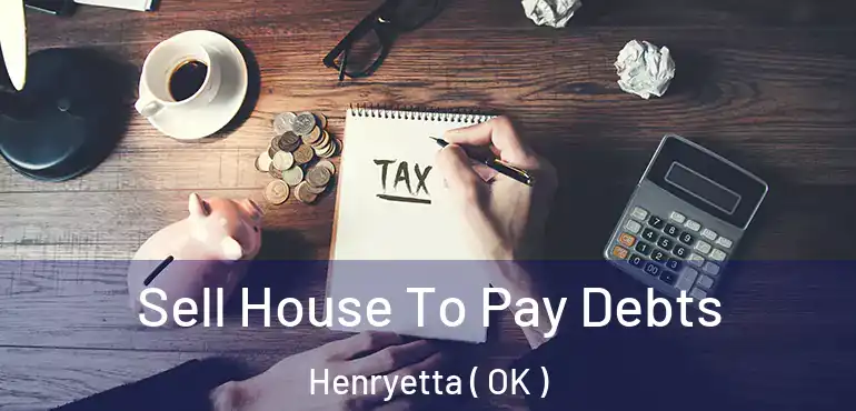 Sell House To Pay Debts Henryetta ( OK )