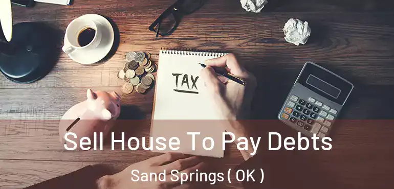  Sell House To Pay Debts Sand Springs ( OK )