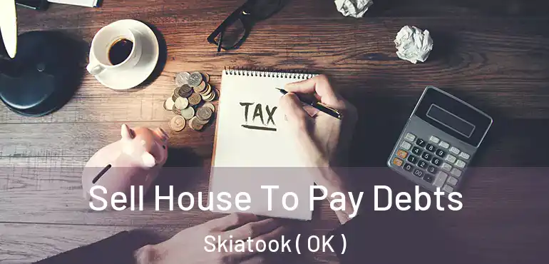  Sell House To Pay Debts Skiatook ( OK )