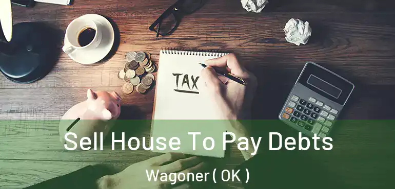 Sell House To Pay Debts Wagoner ( OK )