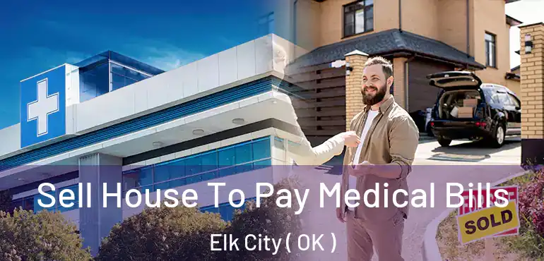 Sell House To Pay Medical Bills Elk City ( OK )