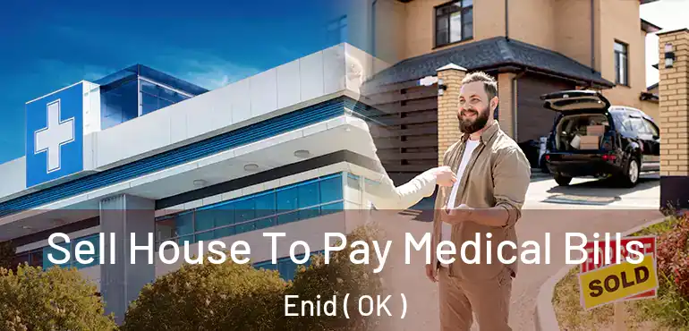 Sell House To Pay Medical Bills Enid ( OK )