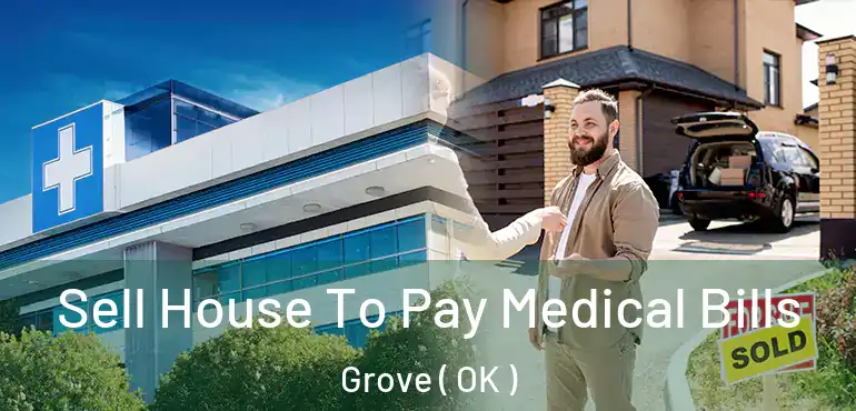 Sell House To Pay Medical Bills Grove ( OK )