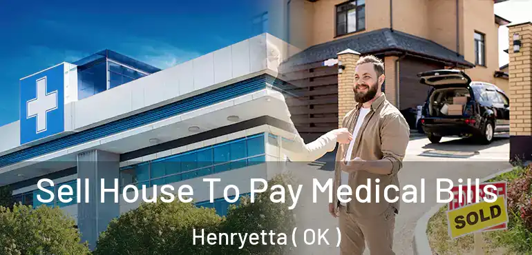 Sell House To Pay Medical Bills Henryetta ( OK )