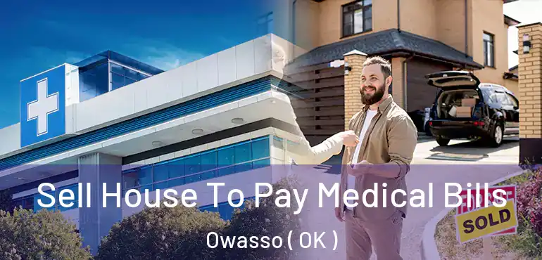 Sell House To Pay Medical Bills Owasso ( OK )