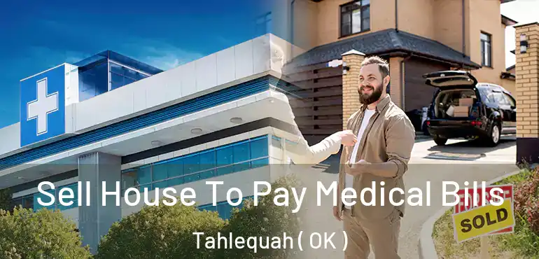 Sell House To Pay Medical Bills Tahlequah ( OK )