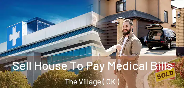 Sell House To Pay Medical Bills The Village ( OK )