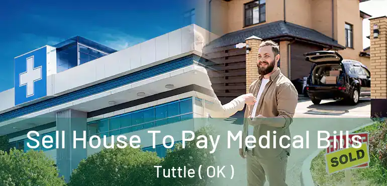 Sell House To Pay Medical Bills Tuttle ( OK )