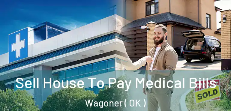 Sell House To Pay Medical Bills Wagoner ( OK )
