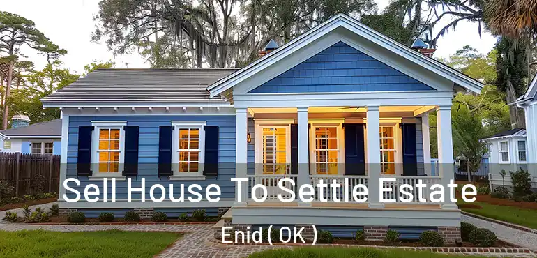 Sell House To Settle Estate Enid ( OK )