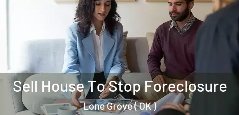 Sell House To Stop Foreclosure Lone Grove ( OK )