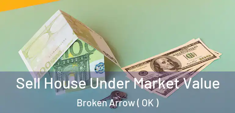 Sell House Under Market Value Broken Arrow ( OK )