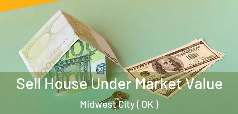 Sell House Under Market Value Midwest City ( OK )