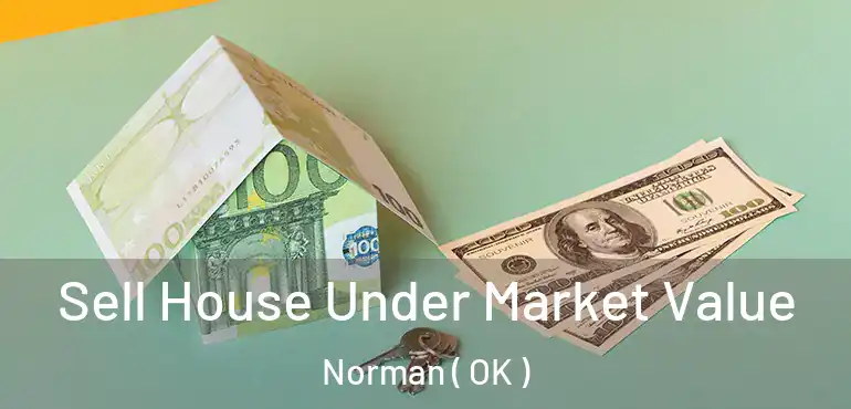 Sell House Under Market Value Norman ( OK )