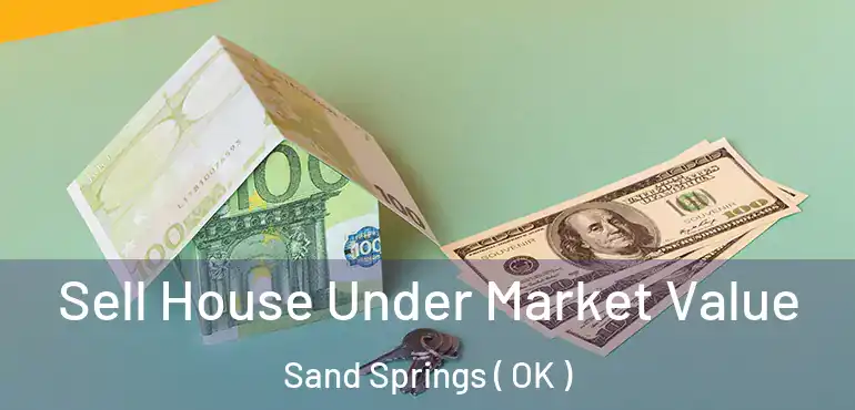 Sell House Under Market Value Sand Springs ( OK )