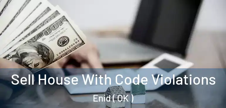  Sell House With Code Violations Enid ( OK )