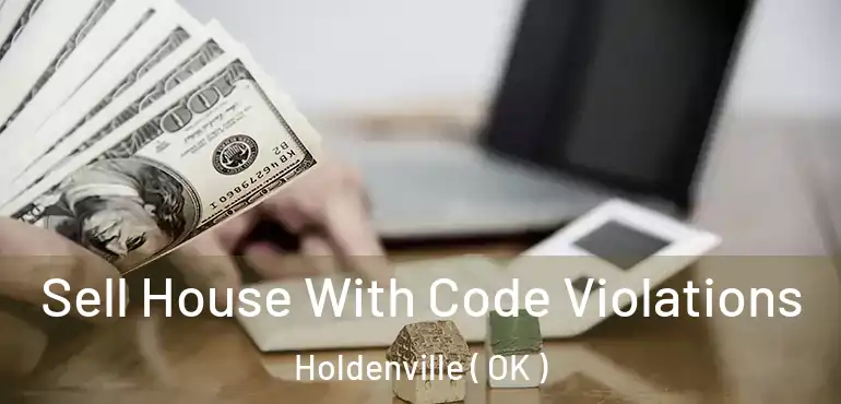 Sell House With Code Violations Holdenville ( OK )