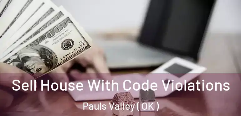 Sell House With Code Violations Pauls Valley ( OK )