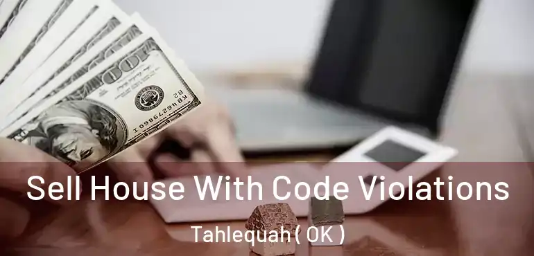 Sell House With Code Violations Tahlequah ( OK )