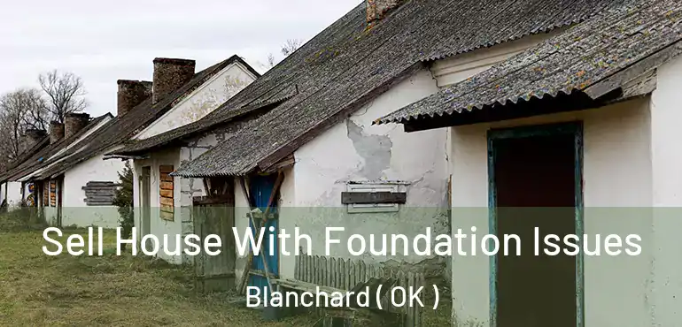 Sell House With Foundation Issues Blanchard ( OK )