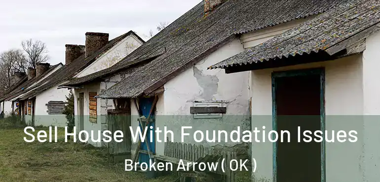 Sell House With Foundation Issues Broken Arrow ( OK )