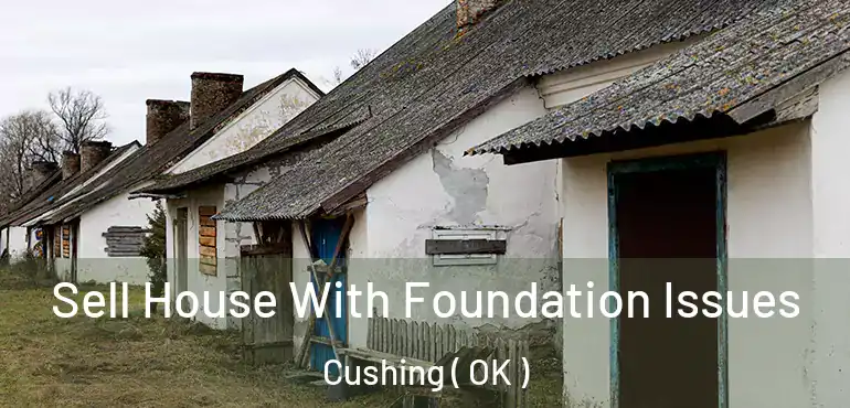 Sell House With Foundation Issues Cushing ( OK )