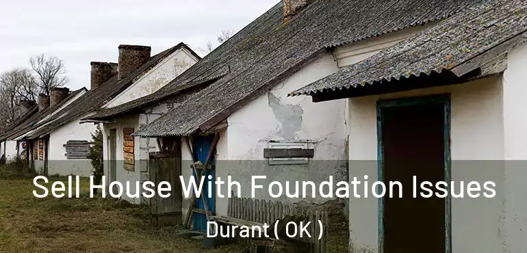 Sell House With Foundation Issues Durant ( OK )