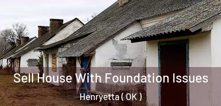 Sell House With Foundation Issues Henryetta ( OK )