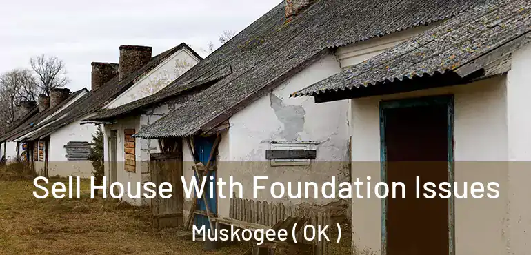 Sell House With Foundation Issues Muskogee ( OK )