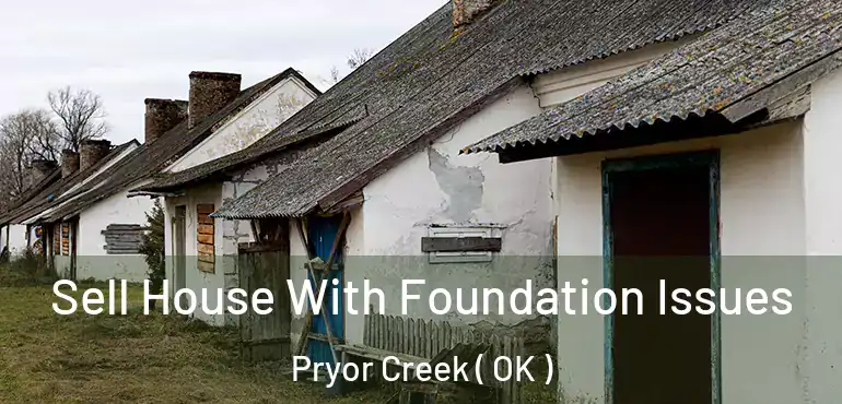 Sell House With Foundation Issues Pryor Creek ( OK )
