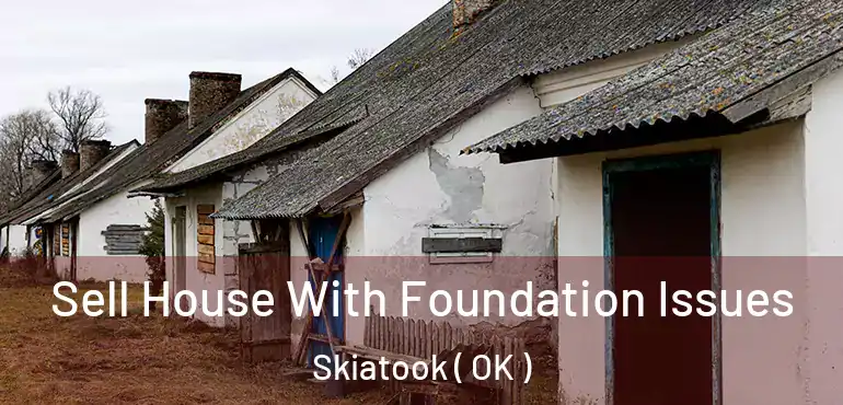 Sell House With Foundation Issues Skiatook ( OK )