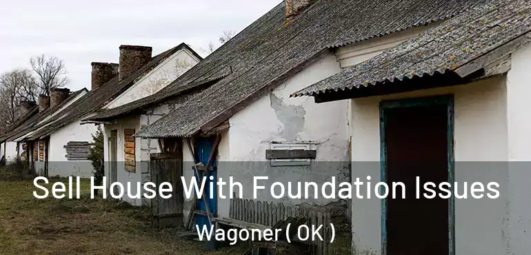 Sell House With Foundation Issues Wagoner ( OK )