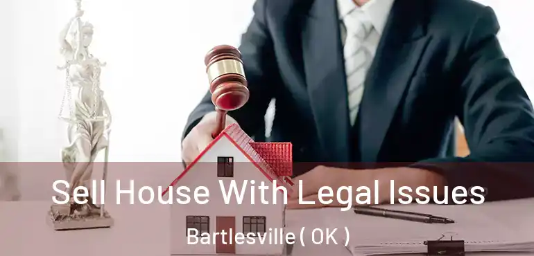 Sell House With Legal Issues Bartlesville ( OK )