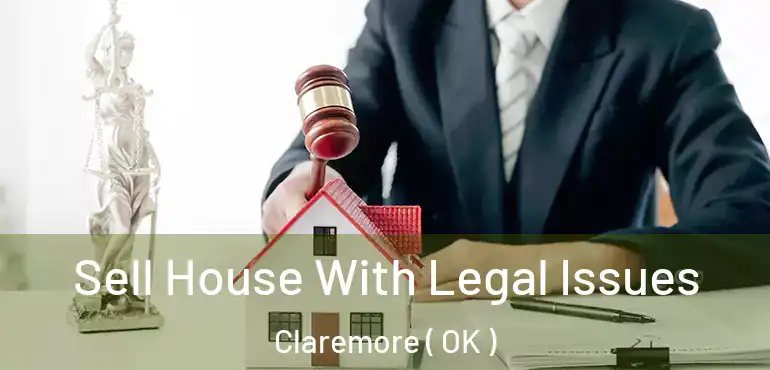 Sell House With Legal Issues Claremore ( OK )