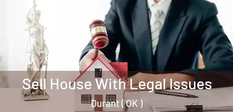 Sell House With Legal Issues Durant ( OK )