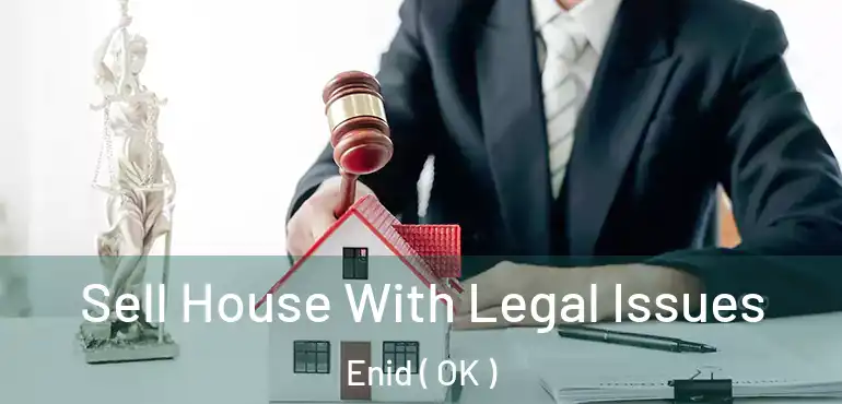  Sell House With Legal Issues Enid ( OK )