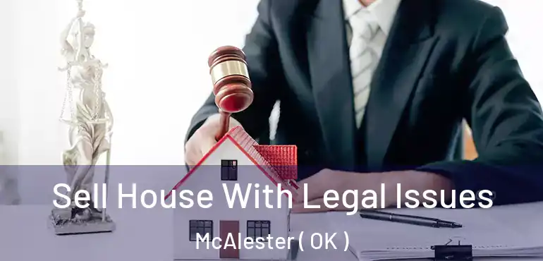 Sell House With Legal Issues McAlester ( OK )