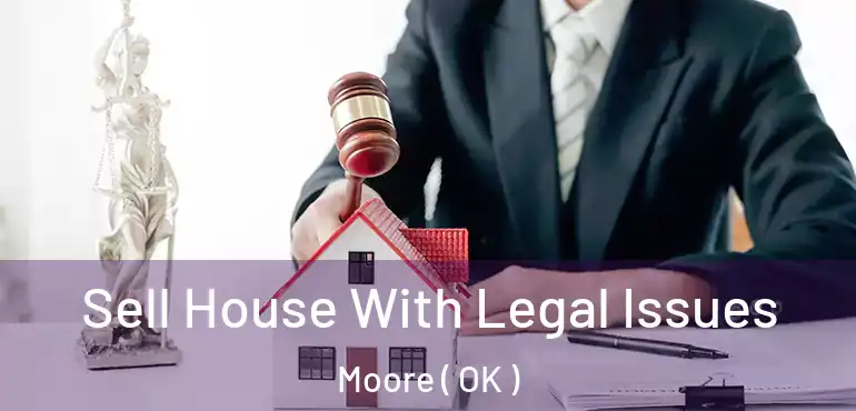 Sell House With Legal Issues Moore ( OK )
