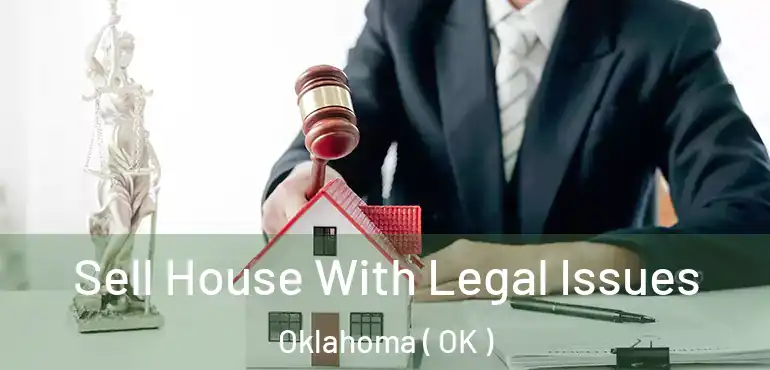 Sell House With Legal Issues Oklahoma ( OK )