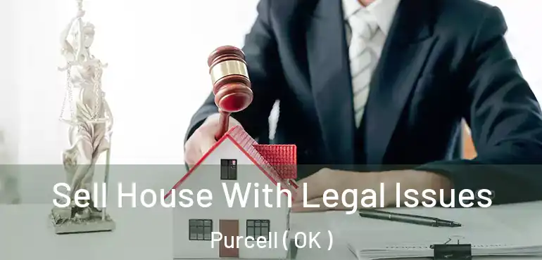 Sell House With Legal Issues Purcell ( OK )