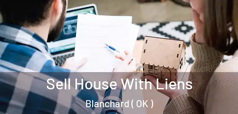 Sell House With Liens Blanchard ( OK )