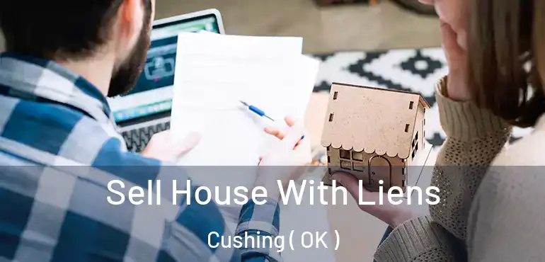 Sell House With Liens Cushing ( OK )