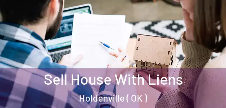 Sell House With Liens Holdenville ( OK )