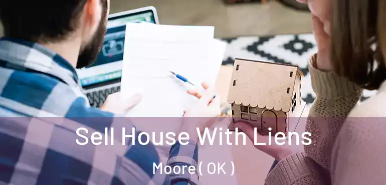 Sell House With Liens Moore ( OK )