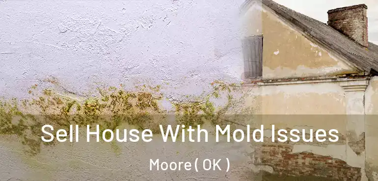Sell House With Mold Issues Moore ( OK )