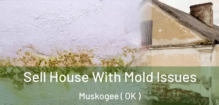 Sell House With Mold Issues Muskogee ( OK )