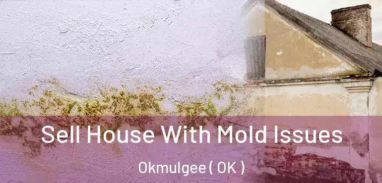 Sell House With Mold Issues Okmulgee ( OK )