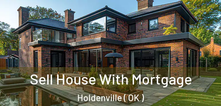 Sell House With Mortgage Holdenville ( OK )